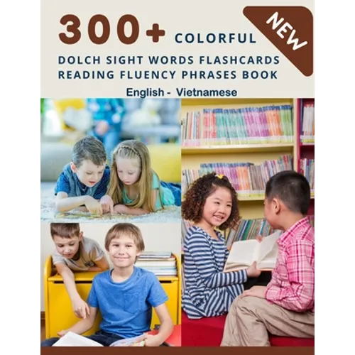 300+ Colorful Dolch Sight Words Flashcards Reading Fluency Phrases Book English-Vietnamese: Complete list vocabulary children need to know and read fi