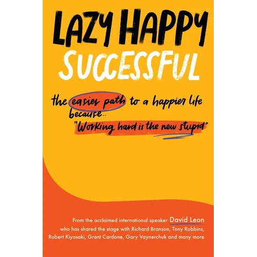 Lazy Happy Successful: The easier path to a happier life because working hard is the new stupid