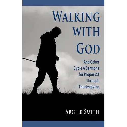 Walking with God and Other Cycle a Sermons for Proper 23 Through Thanksgiving
