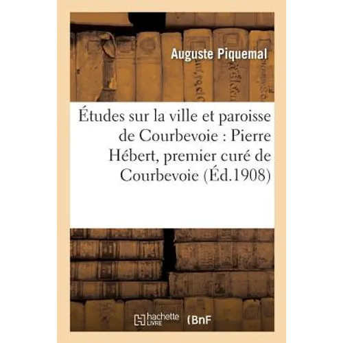 Études sur la ville et paroisse de Courbevoie: Pierre Hébert, premier curé de Courbevoie: guillotiné à Paris sous la Terreur, et ses successeurs