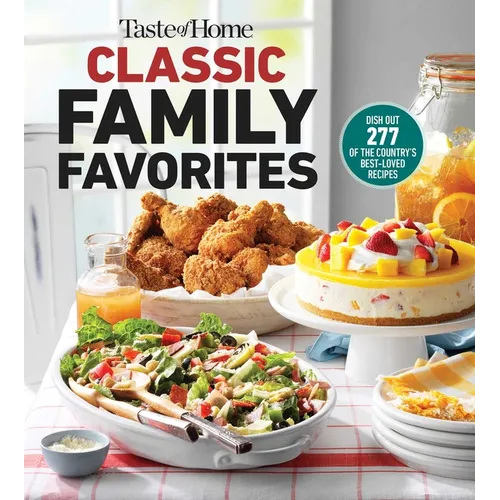 Taste of Home Classic Family Favorites: Dish Out 277 of the Country's Best-Loved Recipes