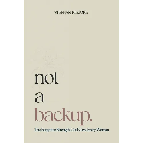 Not a Backup: The Forgotten Strength God Gave Every Woman