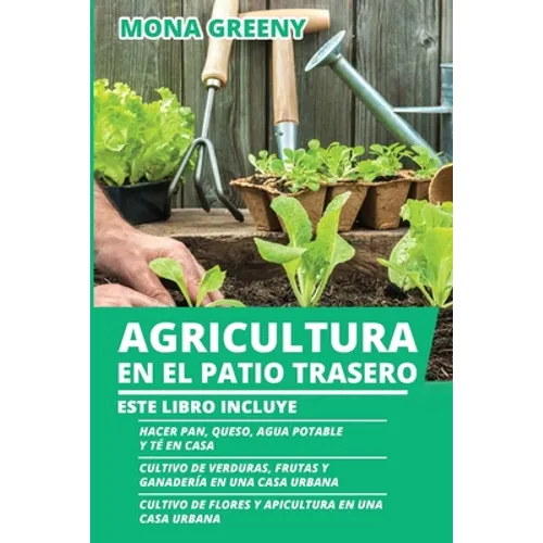 Agricultura en el Patio Trasero: Este libro incluye: Hacer pan, queso, agua potable y té en casa + Cultivo de verduras, frutas y ganadería en una casa