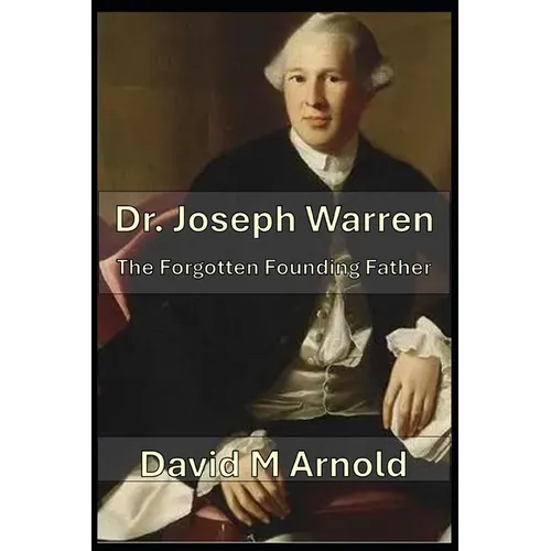 Dr. Joseph Warren: The Forgotten Founding Father