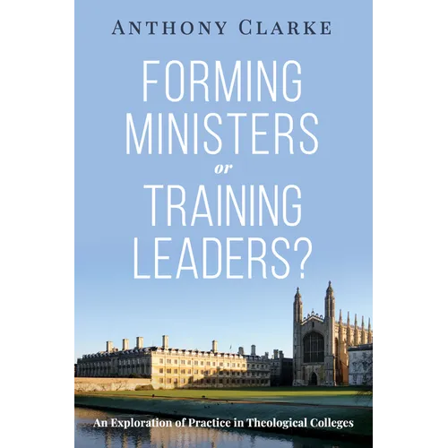 Forming Ministers or Training Leaders?: An Exploration of Practice in Theological Colleges