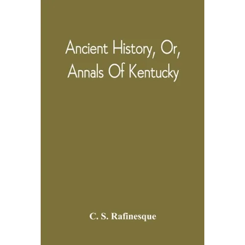 Ancient History, Or, Annals Of Kentucky: With A Survey Of The Ancient Monuments Of North America, And A Tabular View Of The Principal Languages And Pr