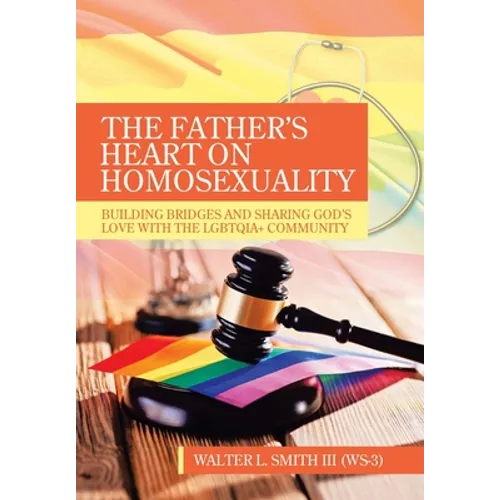 The Father's Heart on Homosexuality: Building Bridges and Sharing God's Love with the Lgbtqia+ Community