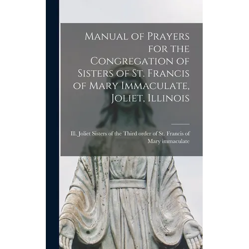 Manual of Prayers for the Congregation of Sisters of St. Francis of Mary Immaculate, Joliet, Illinois