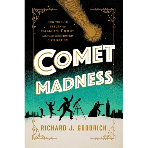 Comet Madness: How the 1910 Return of Halley's Comet (Almost) Destroyed Civilization