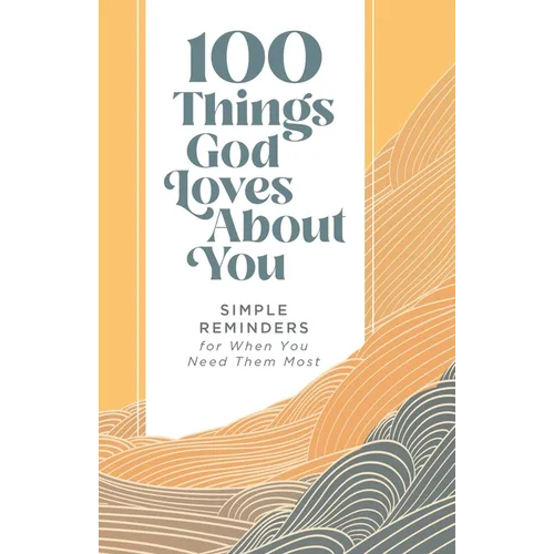 100 Things God Loves about You: Simple Reminders for When You Need Them Most (a 100-Day Devotional)