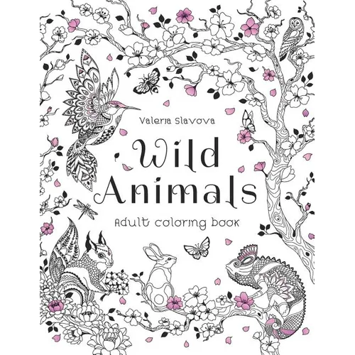 Wild Animals: Adult coloring book: 30 Original Coloring Pages of animals, birds, fish and a lot of wonderful flowers for Stress Relief.