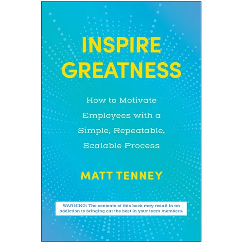 Inspire Greatness: How to Motivate Employees with a Simple, Repeatable, Scalable Process