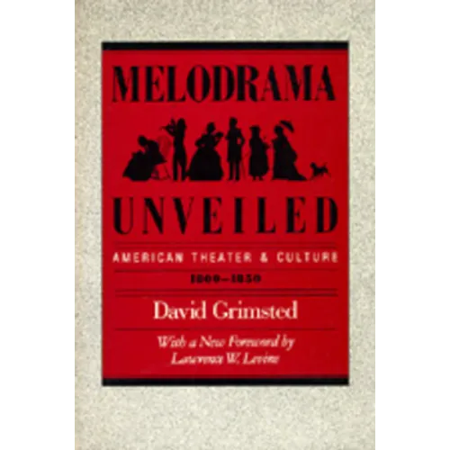 Melodrama Unveiled: American Theater and Culture, 1800-1850