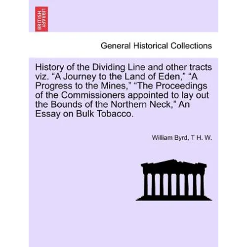 History of the Dividing Line and Other Tracts Viz. a Journey to the Land of Eden, a Progress to the Mines, the Proceedings of the Commissioners Appoin - Paperback