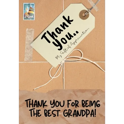 Thank You For Being The Best Grandpa!: My Gift Of Appreciation: Full Color Gift Book Prompted Questions 6.61 x 9.61 inch