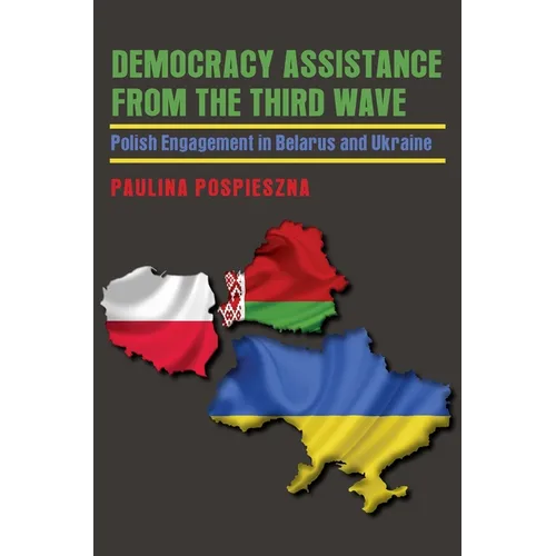 Democracy Assistance from the Third Wave: Polish Engagement in Belarus and Ukraine