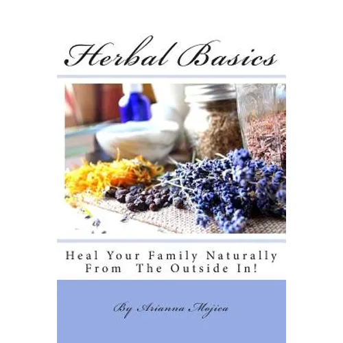 Herbal Basics: Heal Your Family Naturally From The Outside In!