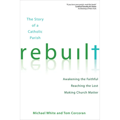 Rebuilt: Awakening the Faithful, Reaching the Lost, and Making Church Matter the Story of a Catholic Parish