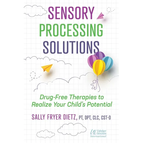 Sensory Processing Solutions: Drug-Free Therapies to Realize Your Child's Potential
