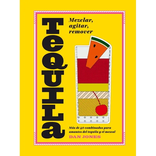 Tequila: Más de 40 Recetas Para Los Amantes del Tequila