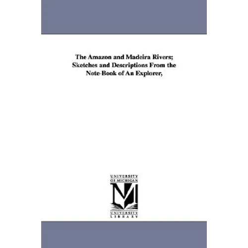 The Amazon and Madeira Rivers; Sketches and Descriptions From the Note-Book of An Explorer,