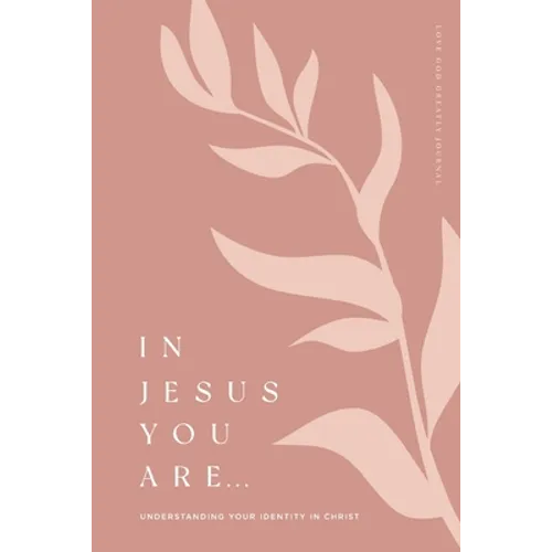 In Jesus You Are: Understanding Your Identity in Christ: A Love God Greatly Bible Study Journal