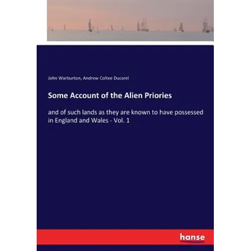 Some Account of the Alien Priories: and of such lands as they are known to have possessed in England and Wales - Vol. 1