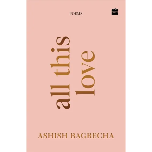 All This Love: Poems Poetry for Heartbreak, Healing and Self-Love
