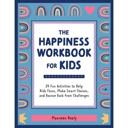 The Happiness Workbook for Kids: 24 Fun Activities to Help Kids Focus, Make Smart Choices, and Bounce Back from Challenges