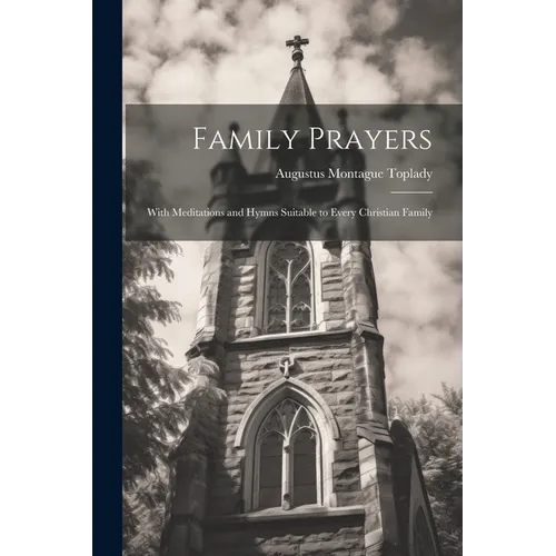 Family Prayers: With Meditations and Hymns Suitable to Every Christian Family