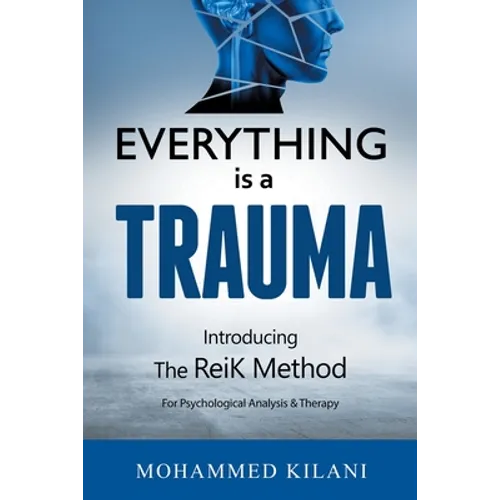 Everything Is a Trauma: Introducing the Reik Method (c) Volume 1