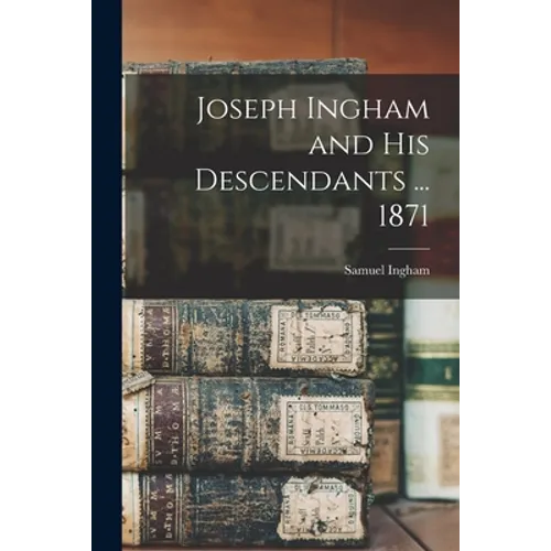 Joseph Ingham and His Descendants ... 1871