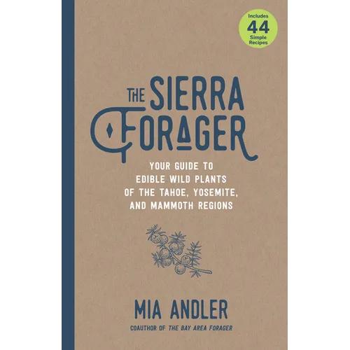 The Sierra Forager: Your Guide to Edible Wild Plants of the Tahoe, Yosemite, and Mammoth Regions