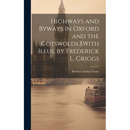 Highways and Byways in Oxford and the Cotswolds.$With Illus. by Frederick L. Griggs