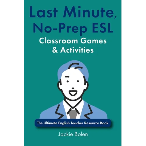 Last Minute, No-Prep ESL Classroom Games & Activities: The Ultimate English Teacher Resource Book