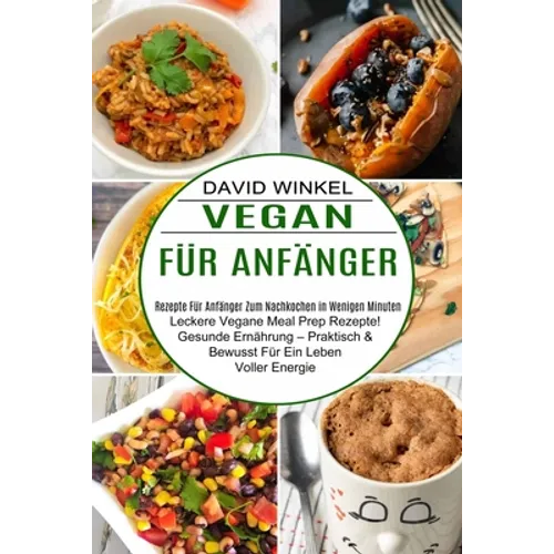 Vegan Für Anfänger: Leckere Vegane Meal Prep Rezepte! Gesunde Ernährung - Praktisch & Bewusst Für Ein Leben Voller Energie (Rezepte Für Anfänger Zum N