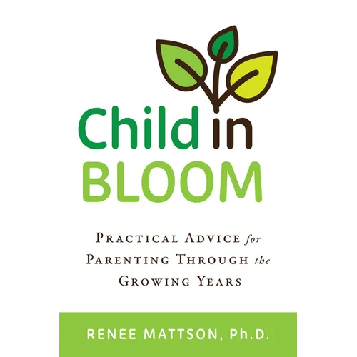 Child in Bloom: Practical Advice for Parenting Through the Growing Years