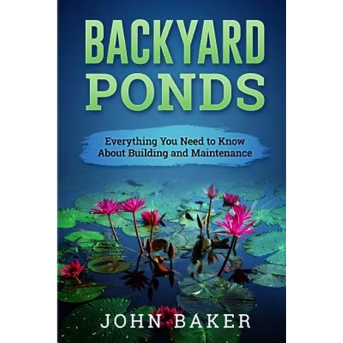 Backyard Ponds - Everything You Need to Know About Building and Maintenance