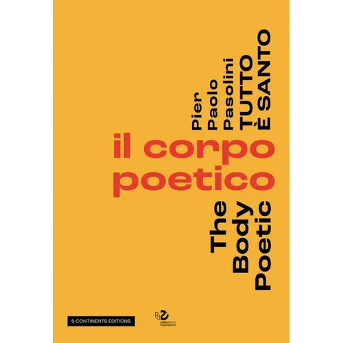 Pier Pasolini Everything Is Sacred: The Body Poetic