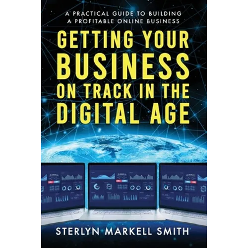 Getting Your Business On Track in The Digital Age: A Practical Guide to Building a Profitable Online Business