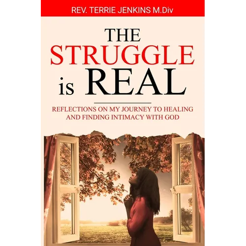 The Struggle Is Real: Reflections On My Journey To Healing and Finding Intimacy With God