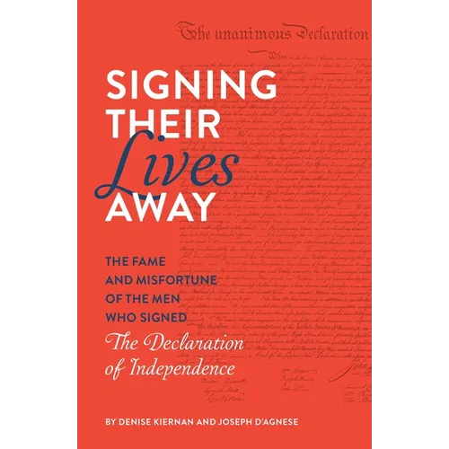Signing Their Lives Away: The Fame and Misfortune of the Men Who Signed the Declaration of Independence