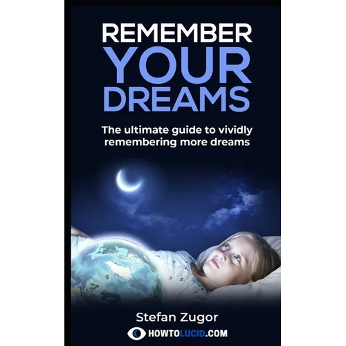 Remember Your Dreams: The ultimate guide to vividly remembering more dreams
