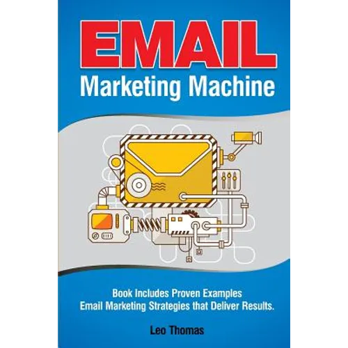 Email Marketing Machine: Book Includes Proven Examples - Email Marketing Strategies that Deliver Results