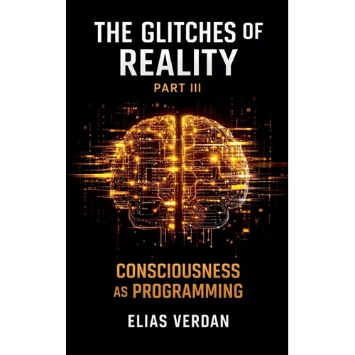 The Glitches of Reality - Part Three: Consciousness as Programming