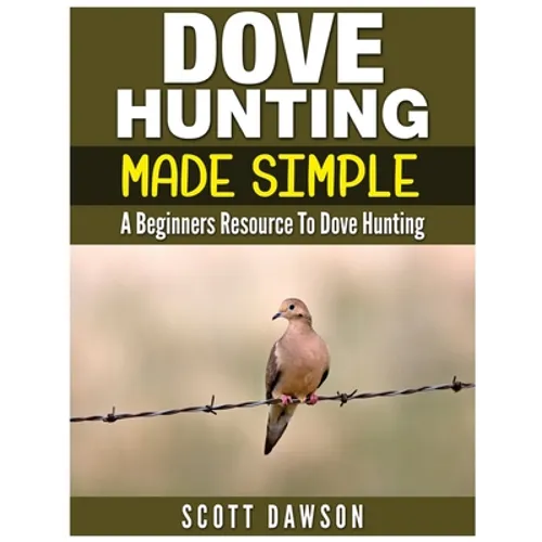 Dove Hunting Made Simple: A Beginners Resource to Dove Hunting