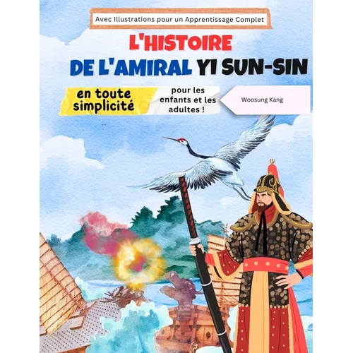 L'histoire de l'amiral Yi Sun-sin en toute simplicité: L'histoire d'un héros coréen pour les enfants et les adultes ! Avec Illustrations pour un Appre