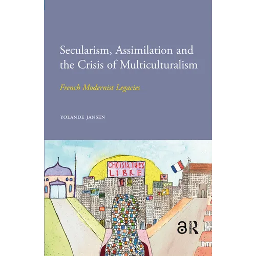 Secularism, Assimilation and the Crisis of Multiculturalism: French Modernist Legacies