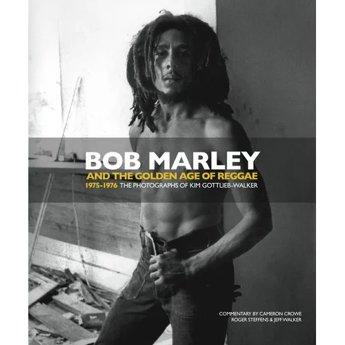 Bob Marley and the Golden Age of Reggae: 1975-1976 the Photographs of Kim Gottlieb-Walker