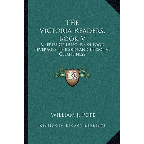 The Victoria Readers, Book V: A Series Of Lessons On Food, Beverages, The Skin And Personal Cleanliness
